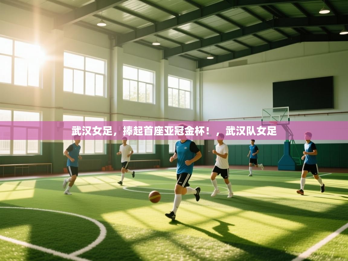 武汉女足,捧起首座亚冠金杯!,武汉队女足 第1张