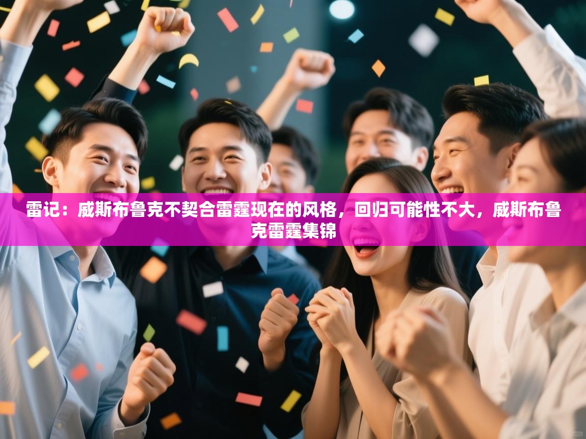 雷记:威斯布鲁克不契合雷霆现在的风格,回归可能性不大,威斯布鲁克雷霆集锦 第1张