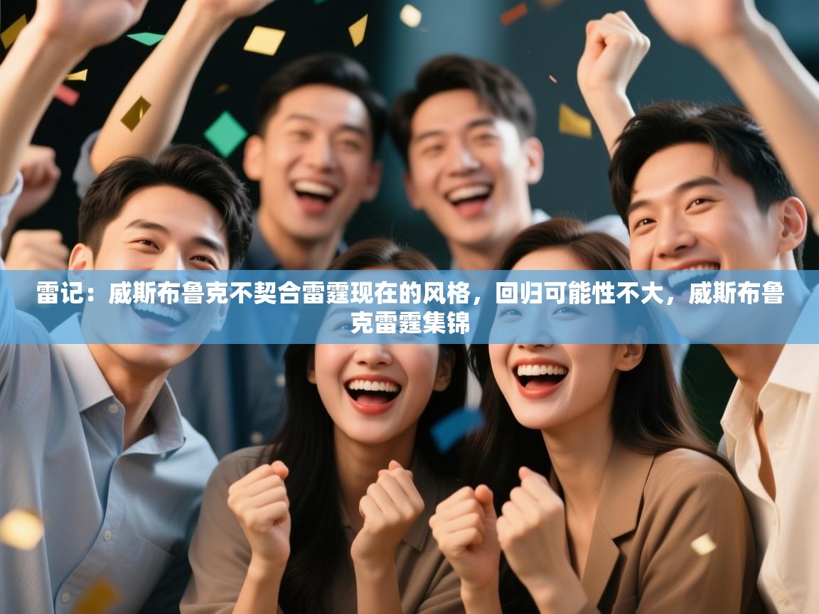 雷记:威斯布鲁克不契合雷霆现在的风格,回归可能性不大,威斯布鲁克雷霆集锦 第2张