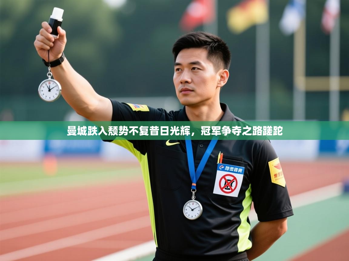 曼城跌入颓势不复昔日光辉，冠军争夺之路蹉跎