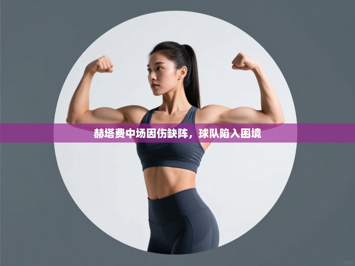 赫塔费中场因伤缺阵，球队陷入困境  第1张