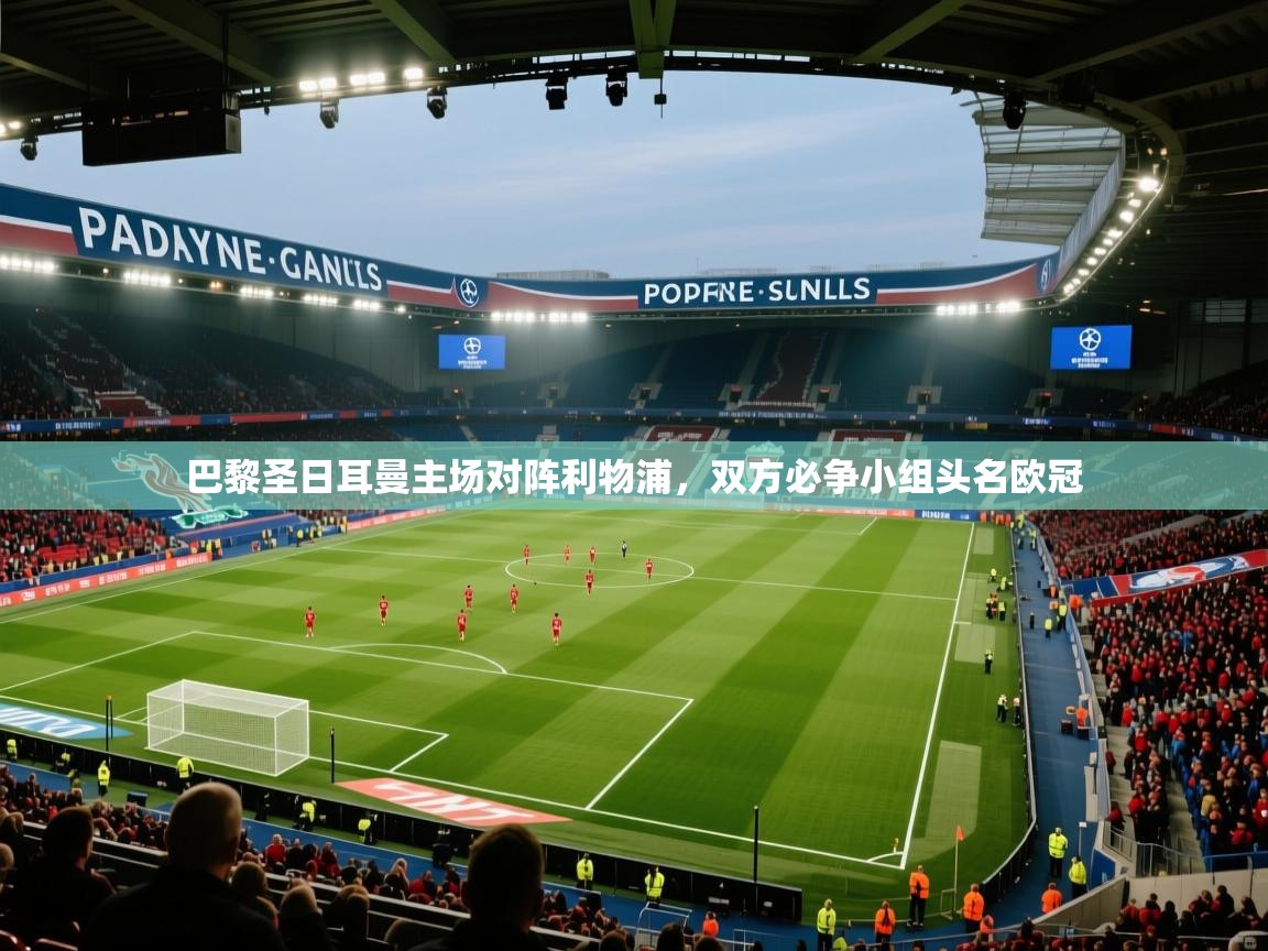 巴黎圣日耳曼主场对阵利物浦，双方必争小组头名欧冠  第2张