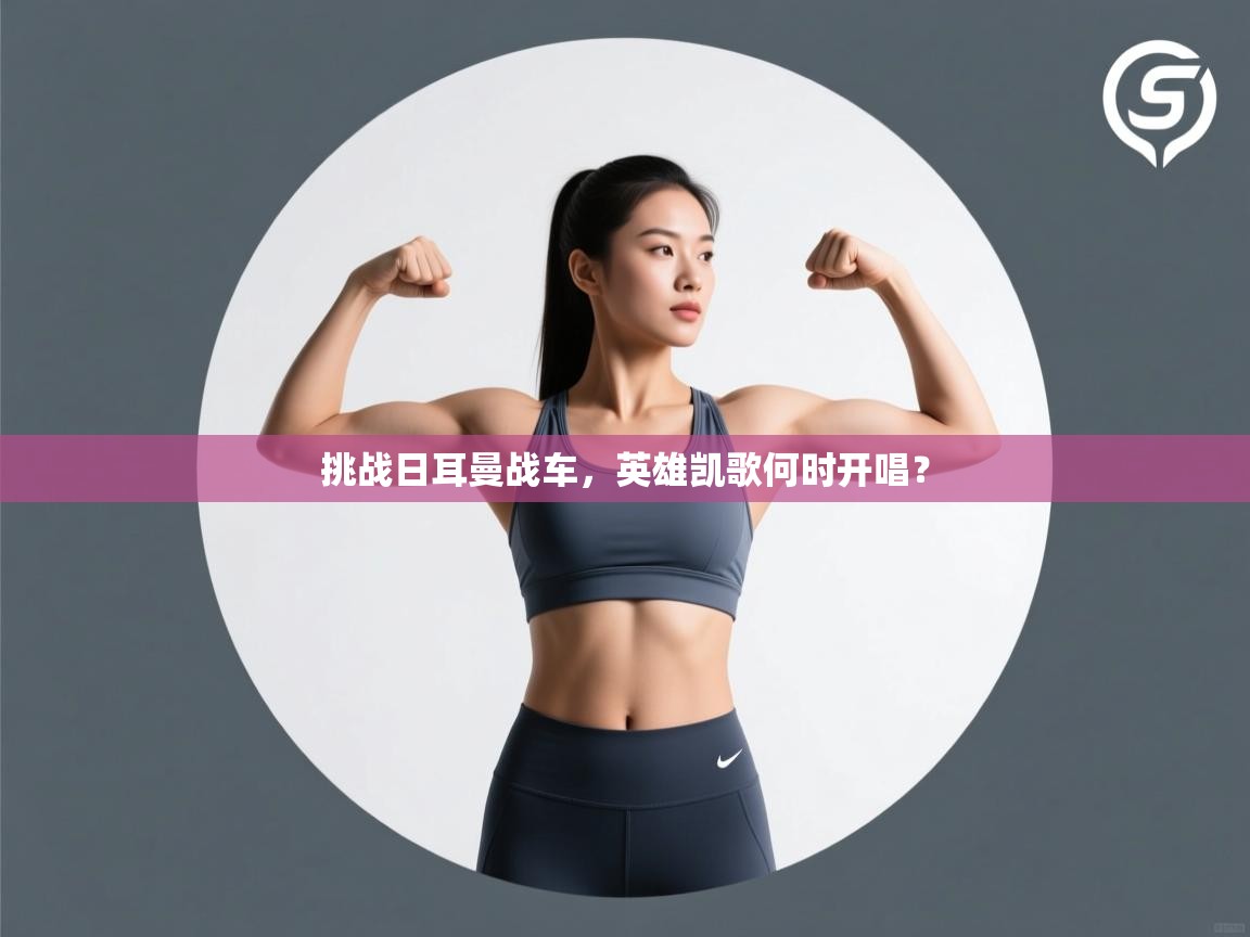 挑战日耳曼战车，英雄凯歌何时开唱？  第2张